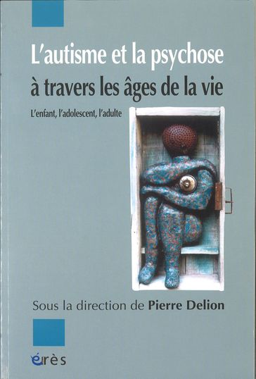 L'autisme et la psychose à travers les âges de la vie - Pierre Delion