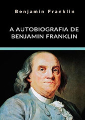 A autobiografia de Benjamin Franklin. Ediz. integrale