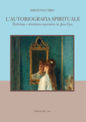L autobiografia spirituale. Dottrina e struttura narrativa di Jane Eyre. Ediz. italiana e inglese