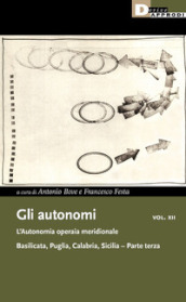 Gli autonomi. 12/3: L  autonomia operaia meridionale. Basilicata, Puglia, Calabria, Sicilia