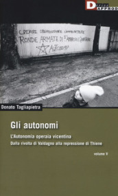 Gli autonomi. Autonomia operaia vicentina. Dalla rivolta di Valdagno alla repressione di Thiene. 5.