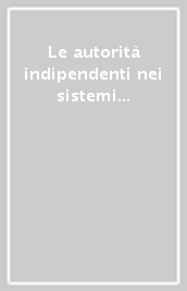 Le autorità indipendenti nei sistemi istituzionali ed economici