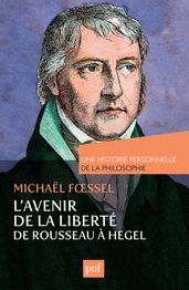 L avenir de la liberté. Rousseau, Kant, Hegel. Une histoire personnelle de la philosophie
