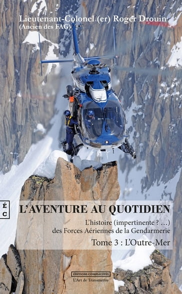 L'aventure au quotidien : l'histoire impertinente des forces aériennes de la gendarmerie - Roger Drouin