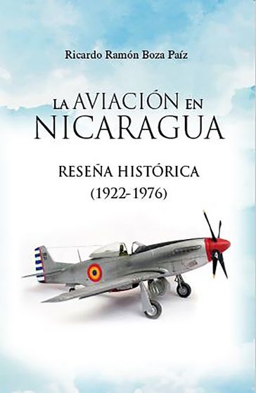 La aviación en Nicaragua: Reseña Histórica 1922-1976 - Ricardo Boza