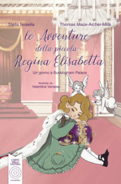 Le avventure della piccola regina Elisabetta. Un giorno a Buckingham Palace. Ediz. illustrata