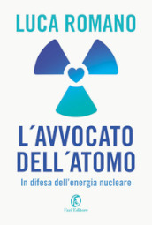 L avvocato dell atomo. In difesa dell energia nucleare