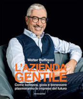 L azienda gentile. Come bellezza, gioia e benessere plasmeranno le imprese del futuro