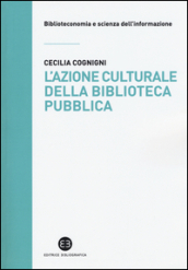 L azione culturale della biblioteca pubblica. Ruolo sociale, progettualità, buone pratiche