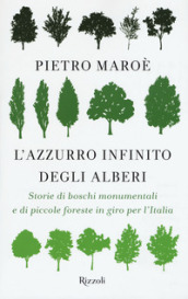 L azzurro infinito degli alberi. Storie di boschi monumentali e di piccole foreste in giro per l italia