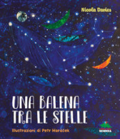 Una balena tra le stelle. Ediz. a colori