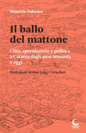 Il ballo del mattone. Città, speculazione e politica a Catania dagli anni Sessanta a oggi