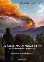 La bambina di nome Etna. L Etna raccontata ai ragazzi