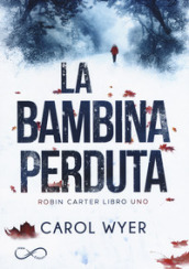 La bambina perduta. Robyn Carter. 1.