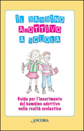 Il bambino adottivo a scuola. Guida per l inserimento del bambino adottivo nella realtà scolastica