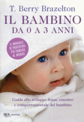 Il bambino da 0 a 3 anni. Guida allo sviluppo fisico, emotivo e comportamentale del bambino