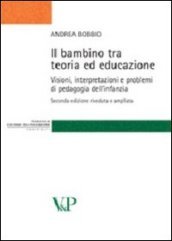 Il bambino tra teoria ed educazione. Visioni, interpretazioni e problemi di pedagogia dell infanzia