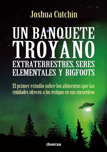 Un banquete troyano: extraterrestres, seres elementales y bigfoots - Joshua Cutchin