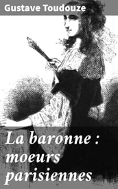 La baronne : moeurs parisiennes