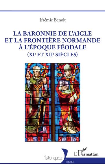 La baronnie de L'Aigle et la frontière normande à l'époque féodale (XIe et XIIe siècles) - Jérémie BENOIT