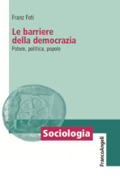 Le barriere della democrazia. Potere, politica, popolo