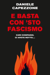 E basta con  sto fascismo. Cari compagni, ci avete rotto...