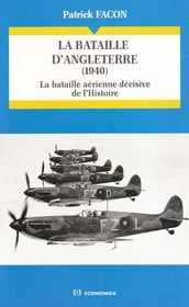 La bataille d Angleterre, 1940 : la bataille aérienne décisive de l Histoire