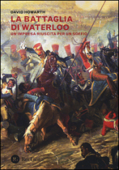 La battaglia di Waterloo. Un impresa riuscita per un soffio