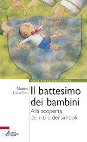 Il battesimo dei bambini. Alla scoperta dei riti e dei simboli. Ediz. plastificata