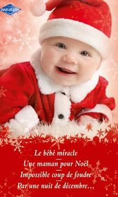 Le bébé miracle - Une maman pour Noël - Impossible coup de foudre - Par une nuit de décembre...: Spécial Noël !