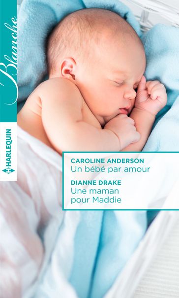 Un bébé par amour - Une maman pour Maddie - Caroline Anderson - Dianne Drake