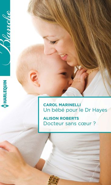 Un bébé pour le Dr Hayes - Docteur sans coeur ? - Alison Roberts - Carol Marinelli