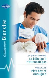 Le bébé qu il n attendait pas - Playboy et chirurgien (Harlequin Blanche)