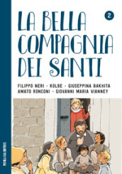 La bella compagnia dei Santi. 2: Filippo Neri - Kolbe - Giuseppina Bakhita - Amato Ronconi - Giovanni Maria Vianney.