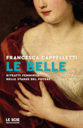 Le belle. Ritratti femminili nelle stanze del potere