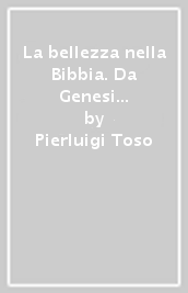 La bellezza nella Bibbia. Da Genesi ad Apocalisse Ki-tob/Kalos