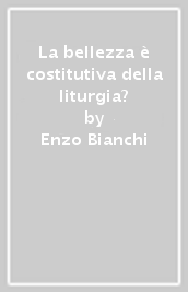 La bellezza è costitutiva della liturgia?