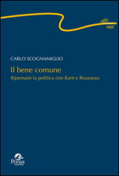 Il bene comune. Ripensare la politica con Kant e Rousseau