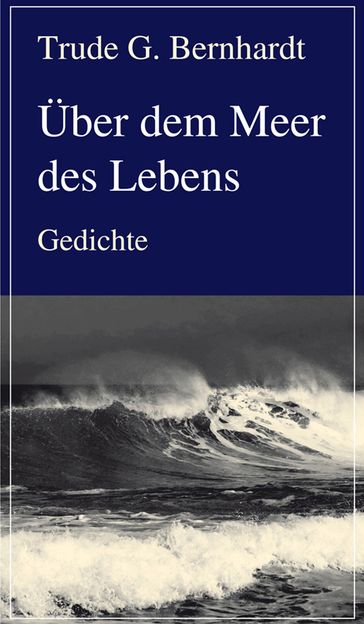 Über dem Meer des Lebens - Trude G. Bernhardt