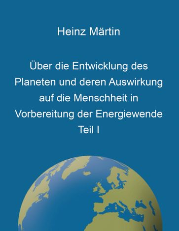 Über die Entwicklung des Planeten und deren Auswirkung auf die Menschheit in Vorbereitung der Energiewende - Heinz Martin