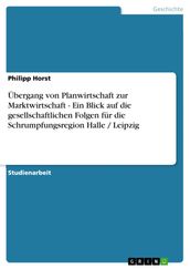 Übergang von Planwirtschaft zur Marktwirtschaft - Ein Blick auf die gesellschaftlichen Folgen für die Schrumpfungsregion Halle / Leipzig