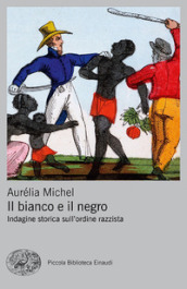 Il bianco e il negro. Indagine storica sull ordine razzista