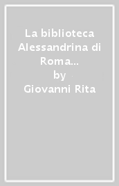 La biblioteca Alessandrina di Roma (1658-1988). Contributo alla storia della «Sapienza»