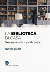 La biblioteca di casa. Come organizzarla e gestirla al meglio