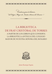 La biblioteca de Fray Cristóbal de Torres a partir de los libros que conserva la Biblioteca Antigua del Colegio Mayor de Nuestra Señora del Rosario