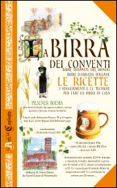 La birra dei conventi. Birre trappiste del mondo, birre d abbazia italiane. Le ricette