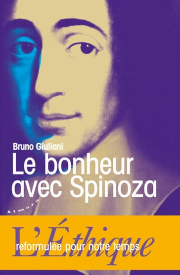 Le bonheur avec Spinoza - L'Ethique reformulée pour notre temps - Bruno Giuliani - Frédéric Lenoir