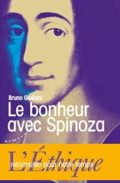 Le bonheur avec Spinoza - L Ethique reformulée pour notre temps