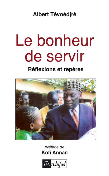 Le bonheur de servir - Réflexions et repères - Albert Tévoédjré - Kofi A. Annan