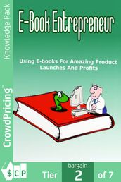E book Entrepreneur: Using E-Books For Amazing Product Launches And Profits.